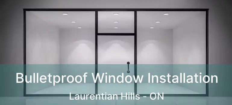  Bulletproof Window Installation Laurentian Hills - ON