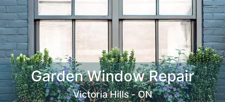  Garden Window Repair Victoria Hills - ON