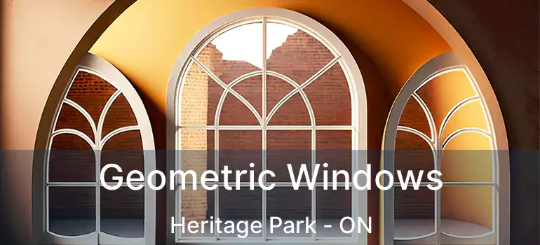  Geometric Windows Heritage Park - ON