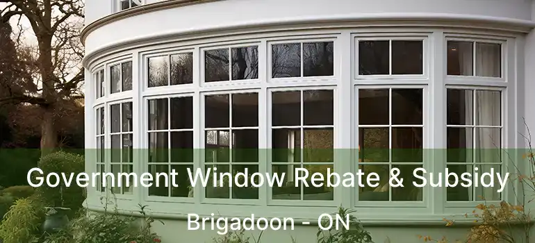  Government Window Rebate & Subsidy Brigadoon - ON