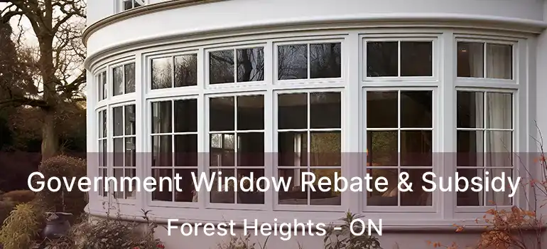  Government Window Rebate & Subsidy Forest Heights - ON