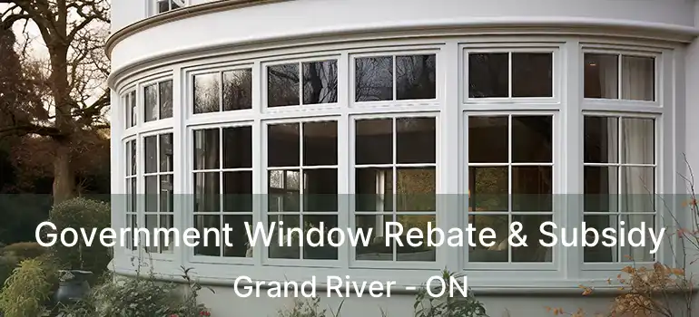  Government Window Rebate & Subsidy Grand River - ON