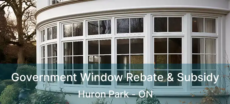  Government Window Rebate & Subsidy Huron Park - ON