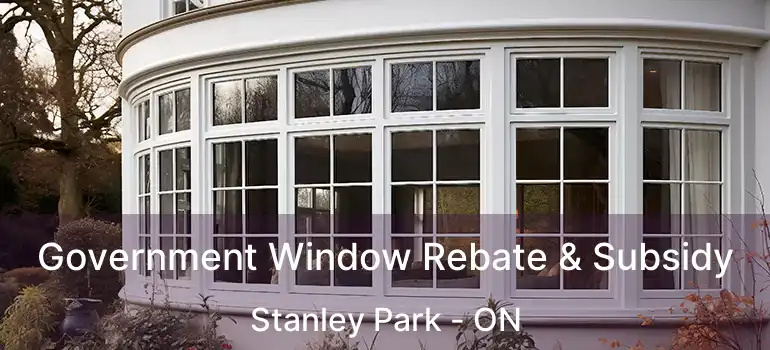  Government Window Rebate & Subsidy Stanley Park - ON