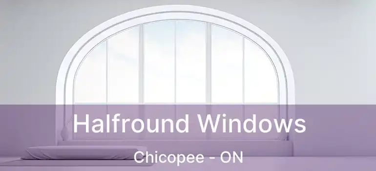  Halfround Windows Chicopee - ON