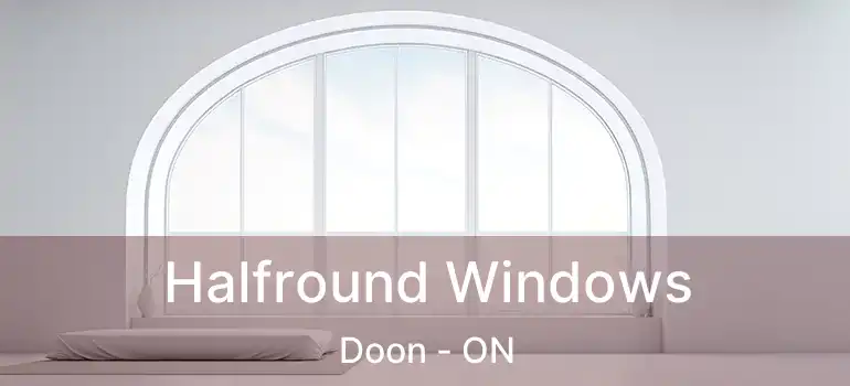  Halfround Windows Doon - ON