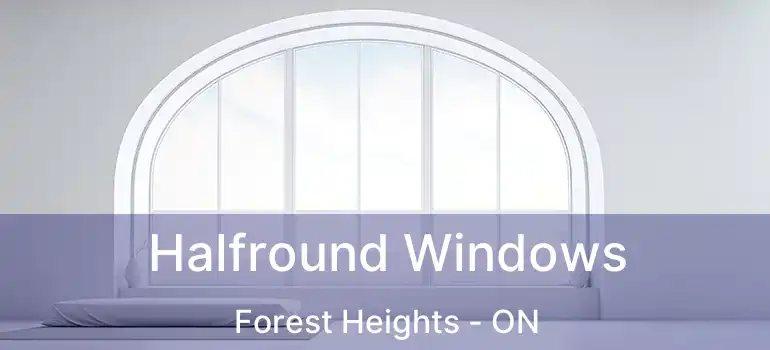  Halfround Windows Forest Heights - ON