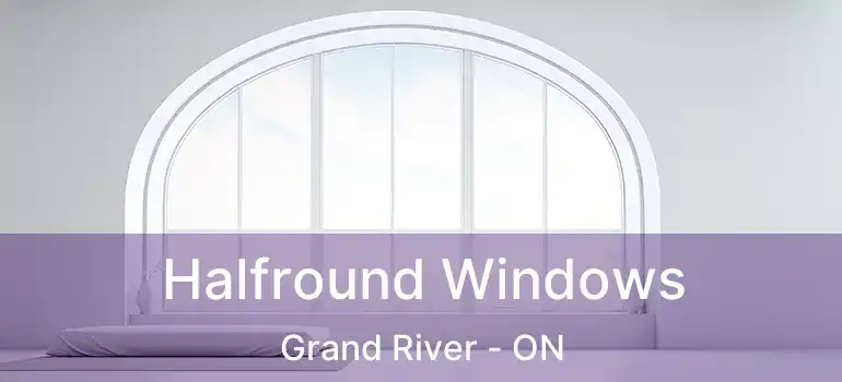  Halfround Windows Grand River - ON