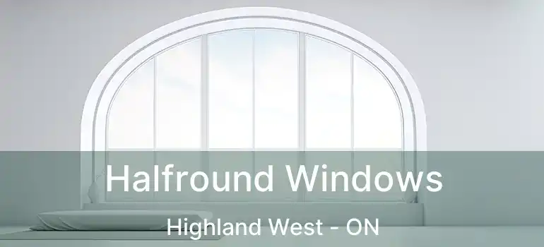  Halfround Windows Highland West - ON