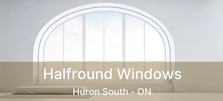 Halfround Windows Huron South - ON