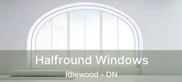  Halfround Windows Idlewood - ON