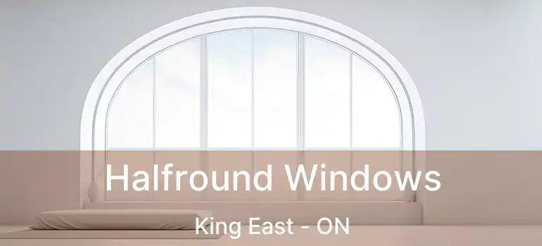  Halfround Windows King East - ON