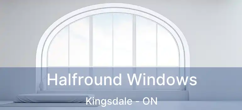  Halfround Windows Kingsdale - ON