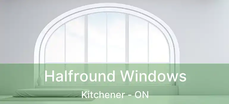  Halfround Windows Kitchener - ON