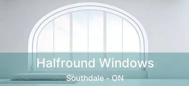  Halfround Windows Southdale - ON