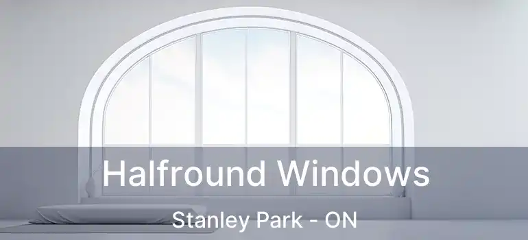  Halfround Windows Stanley Park - ON