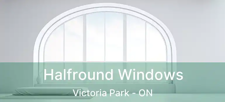  Halfround Windows Victoria Park - ON