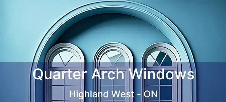  Quarter Arch Windows Highland West - ON