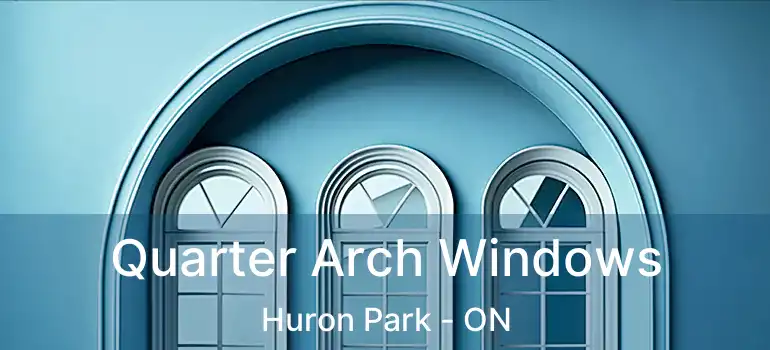  Quarter Arch Windows Huron Park - ON