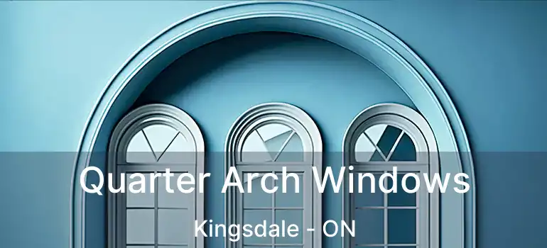  Quarter Arch Windows Kingsdale - ON