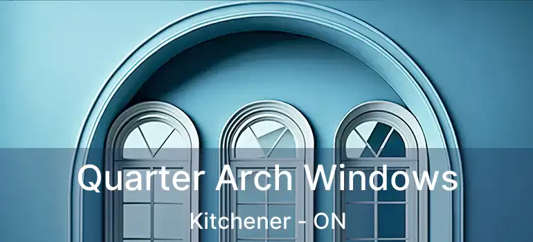  Quarter Arch Windows Kitchener - ON