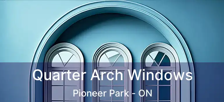  Quarter Arch Windows Pioneer Park - ON