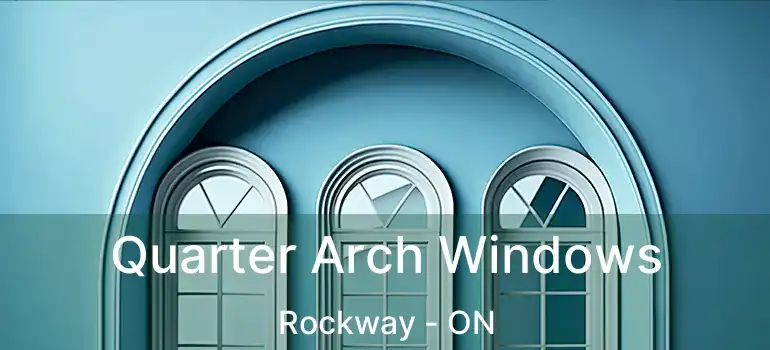  Quarter Arch Windows Rockway - ON