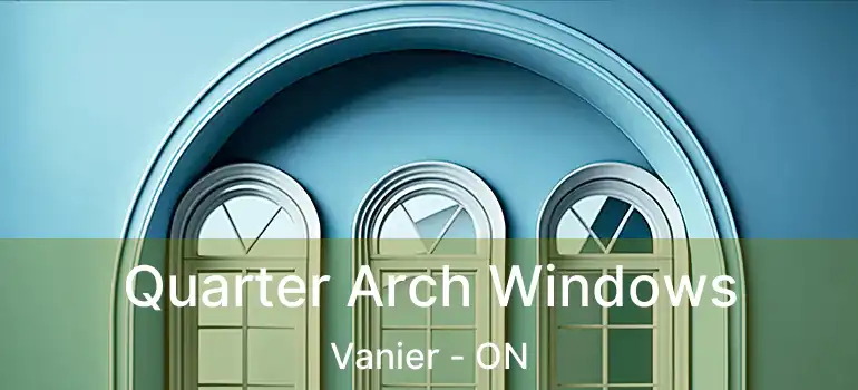  Quarter Arch Windows Vanier - ON