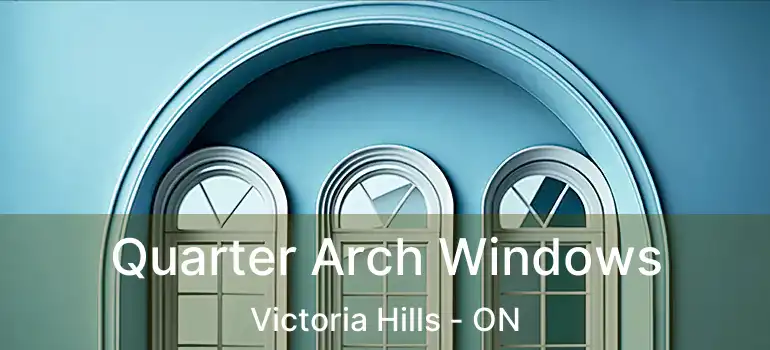  Quarter Arch Windows Victoria Hills - ON