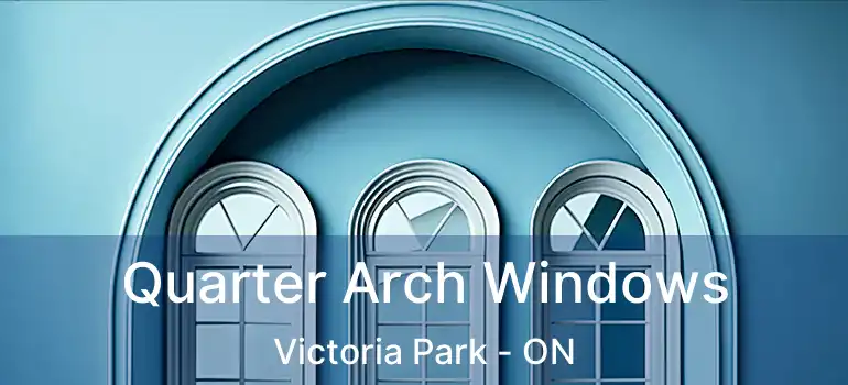  Quarter Arch Windows Victoria Park - ON