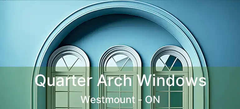  Quarter Arch Windows Westmount - ON