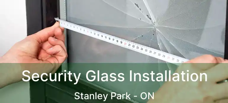  Security Glass Installation Stanley Park - ON